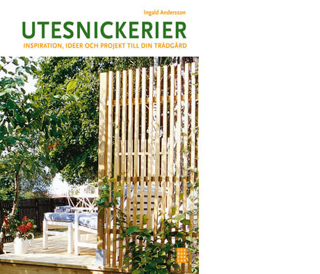 Bokomslag: Utesnickerier – inspiration, idéer och projekt till din trädgård av Ingald Andersson; träbaserade utesnickerier för trädgårdsmöbler, plank, uteplats och smart förvaring i nordiskt klimat.