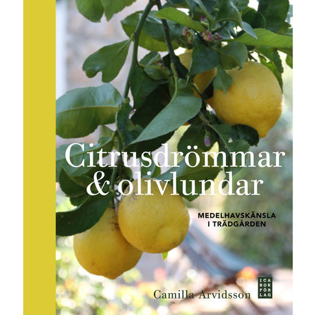 Citrusdrömmar & olivlundar – Medelhavskänsla i trädgården av Camilla Arvidsson; odlingstips för citronträd, apelsiner, mandariner, oliver och andra medelhavsväxter, övervintring i nordiskt klimat, inspirerad av Sóllerdalen på Mallorca.