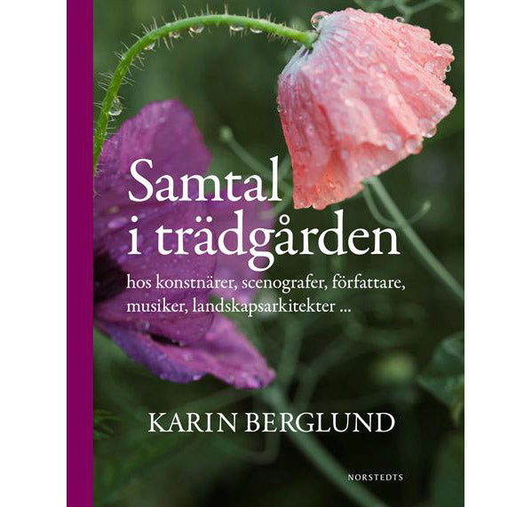 Samtal i trädgården av Karin Berglund – personliga möten och unika trädgårdar, poetiskt språk och förtrollande bilder om drömmar, visioner och skaparlust.